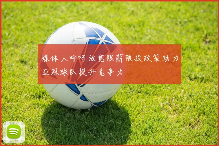 媒体人呼吁放宽限薪限投政策助力亚冠球队提升竞争力