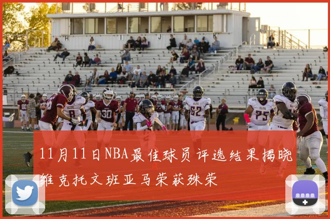 11月11日NBA最佳球员评选结果揭晓维克托文班亚马荣获殊荣